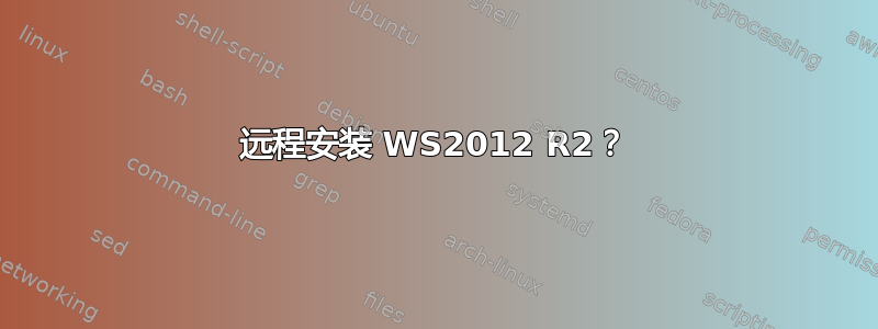 远程安装 WS2012 R2？