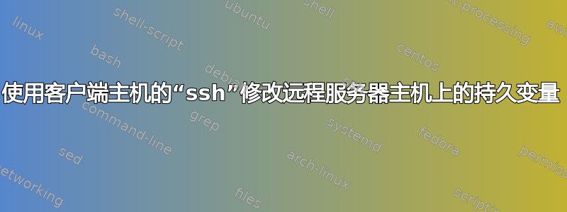 使用客户端主机的“ssh”修改远程服务器主机上的持久变量