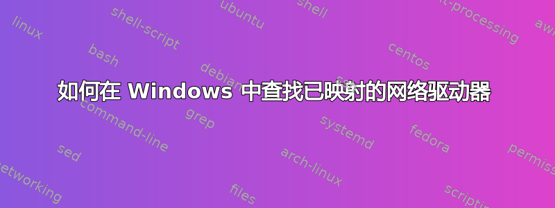 如何在 Windows 中查找已映射的网络驱动器