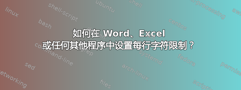 如何在 Word、Excel 或任何其他程序中设置每行字符限制？