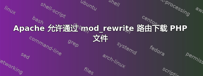 Apache 允许通过 mod_rewrite 路由下载 PHP 文件