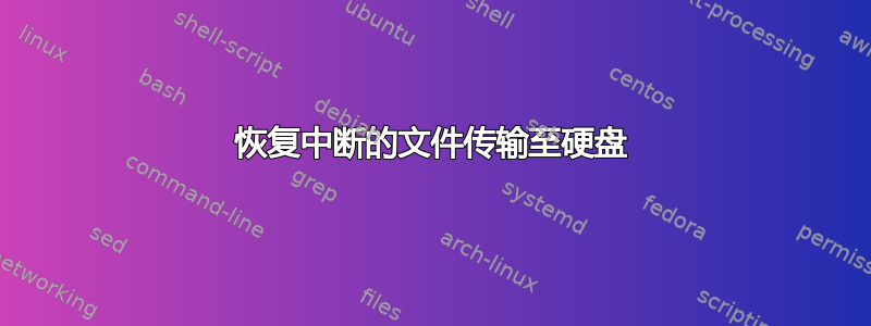 恢复中断的文件传输至硬盘