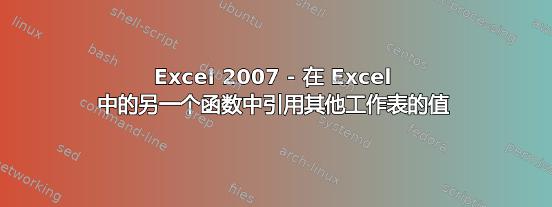 Excel 2007 - 在 Excel 中的另一个函数中引用其他工作表的值