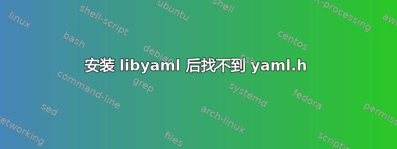 安装 libyaml 后找不到 yaml.h