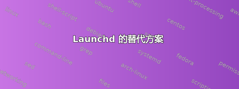 Launchd 的替代方案