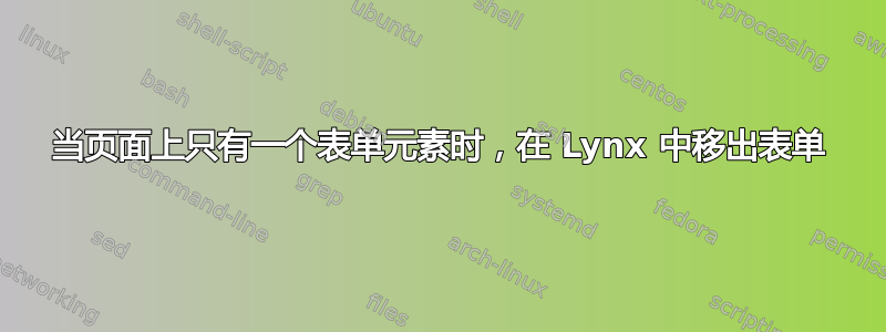 当页面上只有一个表单元素时，在 Lynx 中移出表单