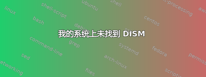 我的系统上未找到 DISM