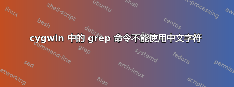 cygwin 中的 grep 命令不能使用中文字符