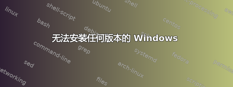 无法安装任何版本的 Windows