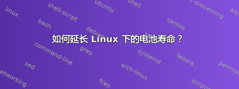 如何延长 Linux 下的电池寿命？