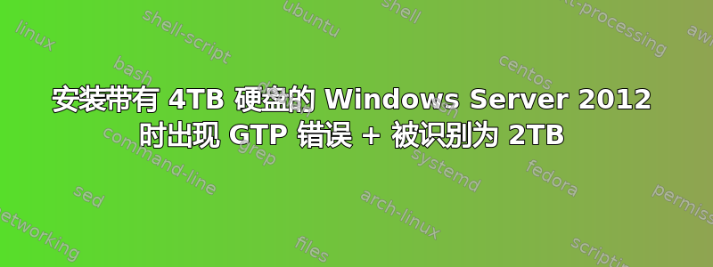 安装带有 4TB 硬盘的 Windows Server 2012 时出现 GTP 错误 + 被识别为 2TB