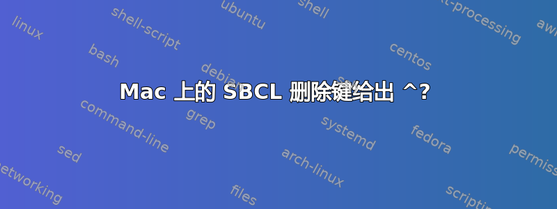 Mac 上的 SBCL 删除键给出 ^?