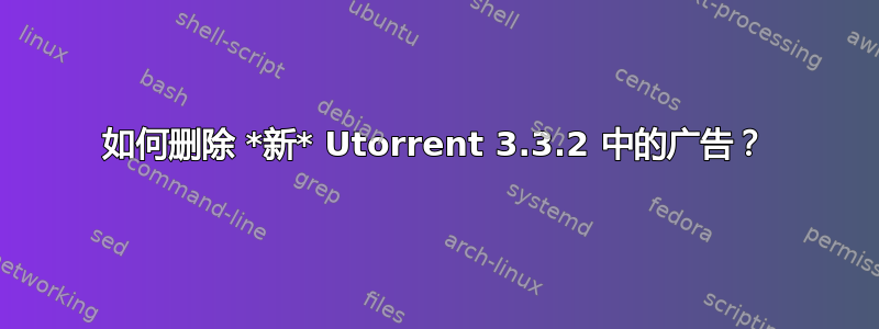 如何删除 *新* Utorrent 3.3.2 中的广告？