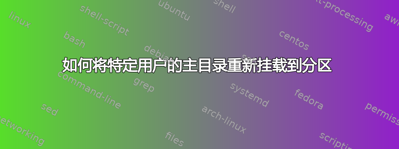 如何将特定用户的主目录重新挂载到分区