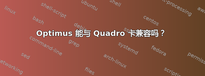 Optimus 能与 Quadro 卡兼容吗？