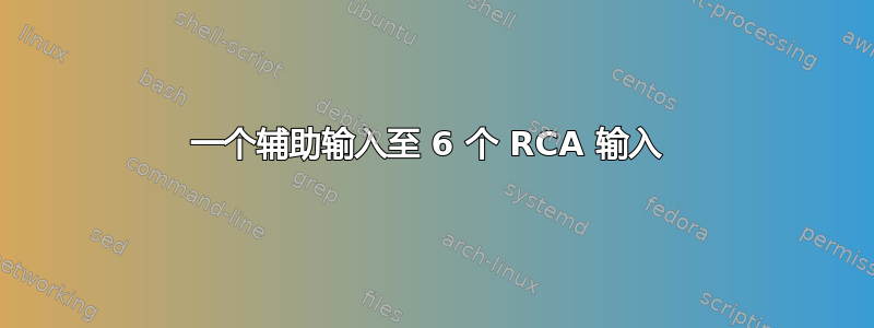 一个辅助输入至 6 个 RCA 输入 