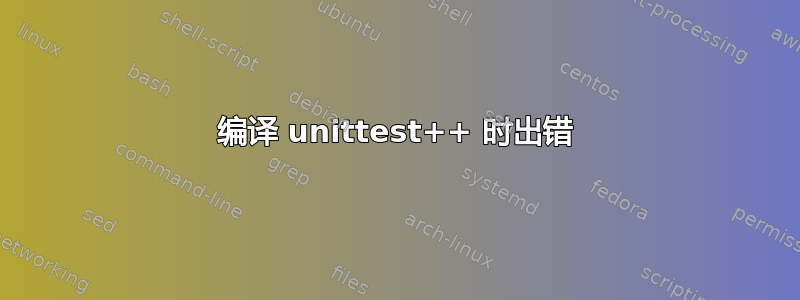 编译 unittest++ 时出错