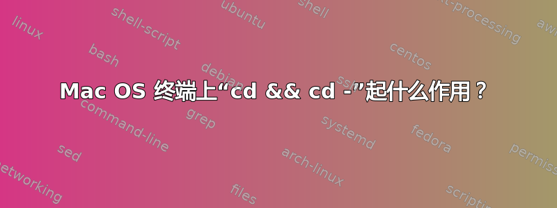 Mac OS 终端上“cd && cd -”起什么作用？