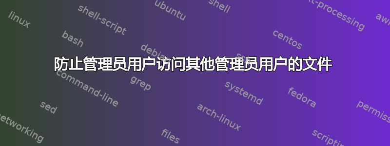 防止管理员用户访问其他管理员用户的文件