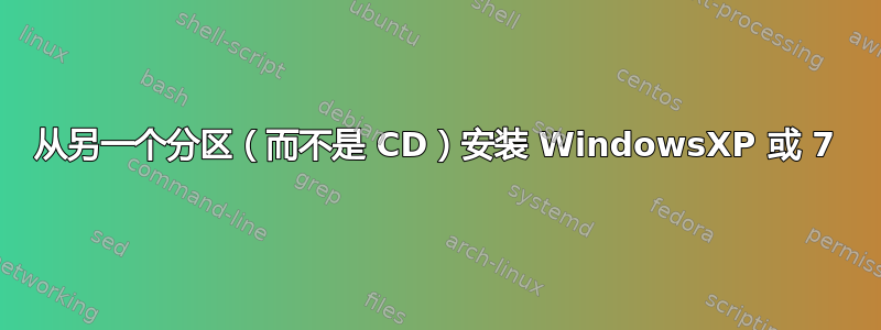 从另一个分区（而不是 CD）安装 WindowsXP 或 7