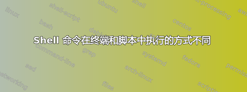 Shell 命令在终端和脚本中执行的方式不同