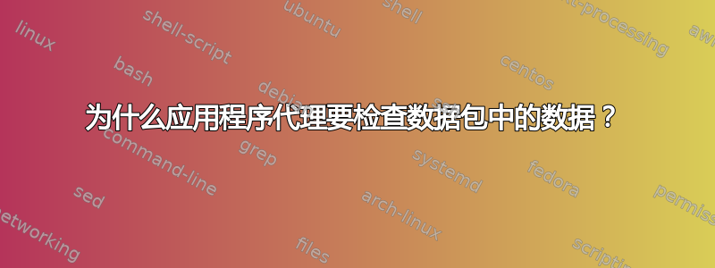 为什么应用程序代理要检查数据包中的数据？