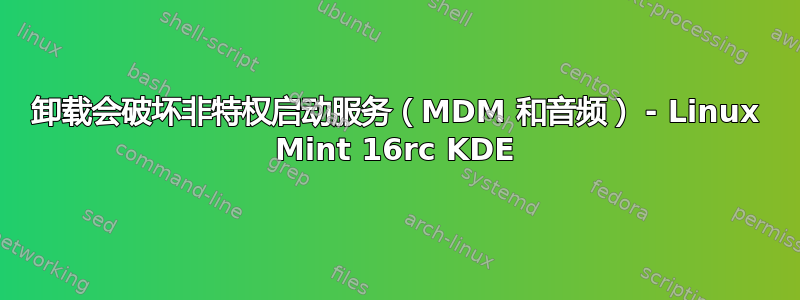 卸载会破坏非特权启动服务（MDM 和音频） - Linux Mint 16rc KDE