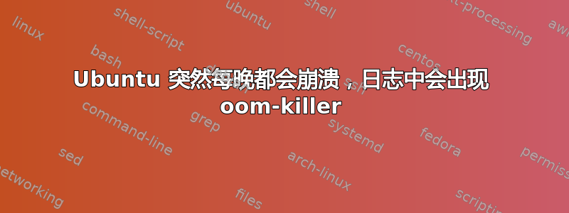 Ubuntu 突然每晚都会崩溃，日志中会出现 oom-killer