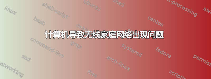 计算机导致无线家庭网络出现问题