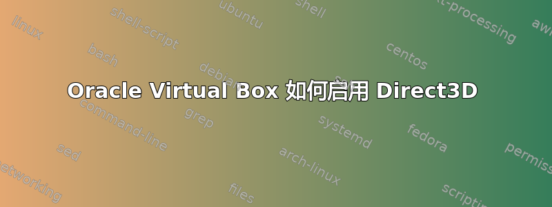 Oracle Virtual Box 如何启用 Direct3D