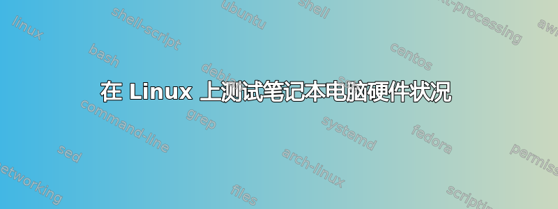 在 Linux 上测试笔记本电脑硬件状况