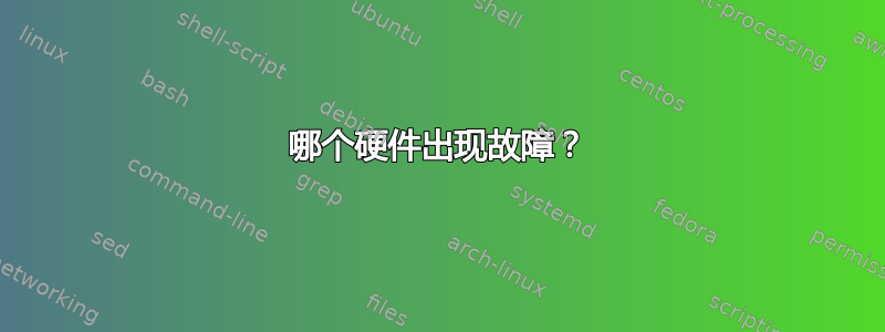 哪个硬件出现故障？