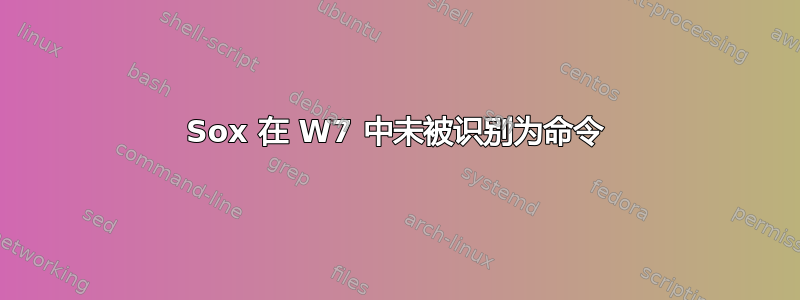 Sox 在 W7 中未被识别为命令