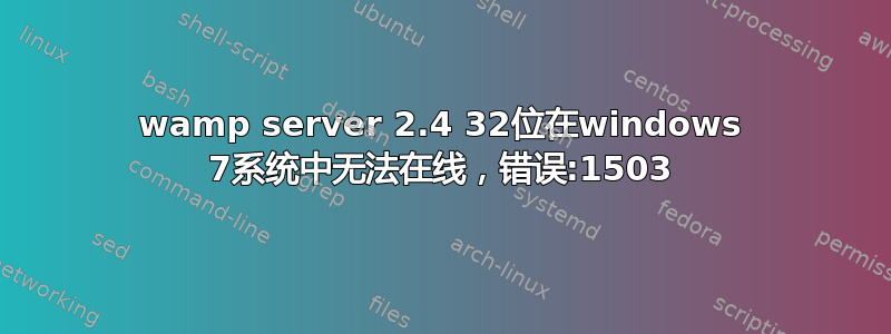 wamp server 2.4 32位在windows 7系统中无法在线，错误:1503