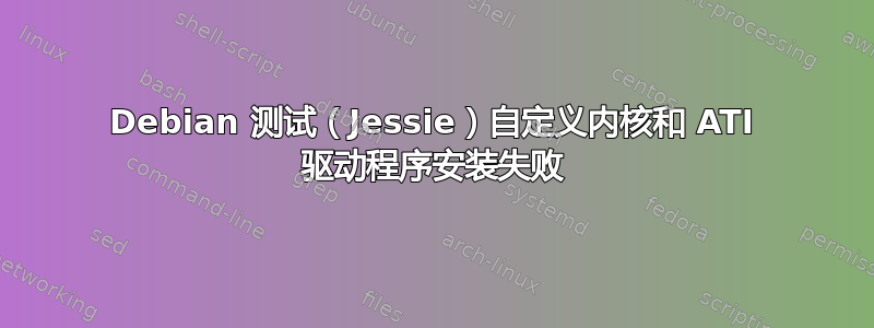 Debian 测试（Jessie）自定义内核和 ATI 驱动程序安装失败