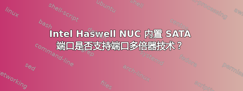 Intel Haswell NUC 内置 SATA 端口是否支持端口多倍器技术？