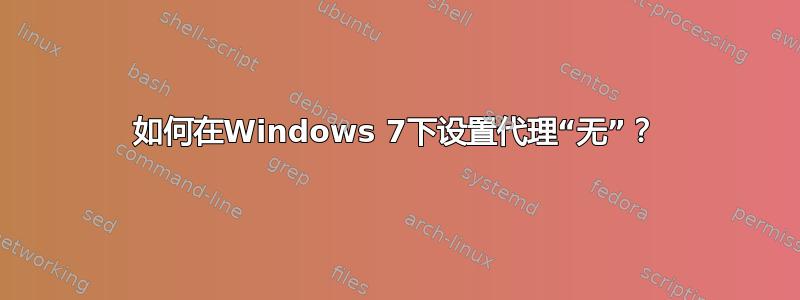 如何在Windows 7下设置代理“无”？