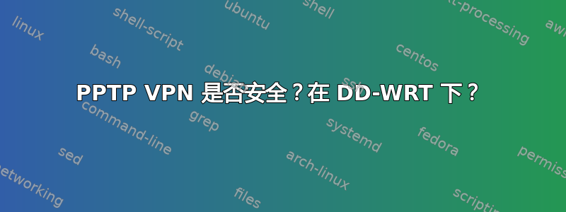 PPTP VPN 是否安全？在 DD-WRT 下？