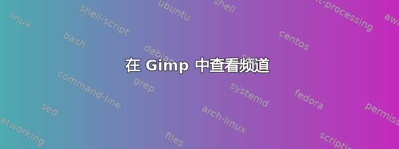 在 Gimp 中查看频道