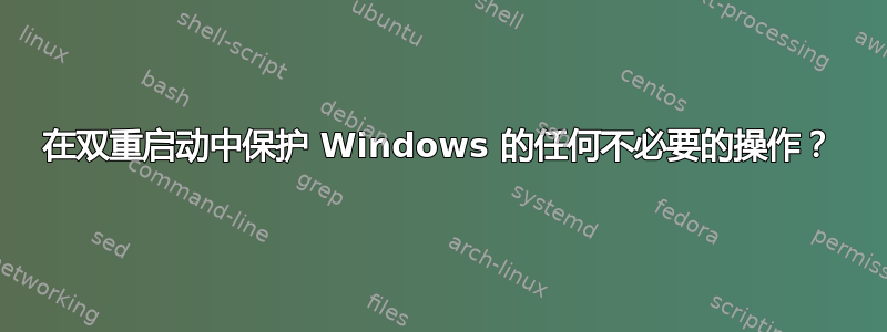 在双重启动中保护 Windows 的任何不必要的操作？