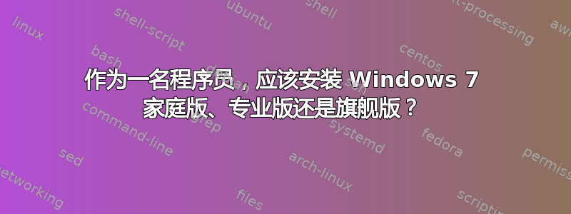 作为一名程序员，应该安装 Windows 7 家庭版、专业版还是旗舰版？