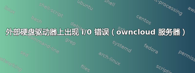 外部硬盘驱动器上出现 I/0 错误（owncloud 服务器）