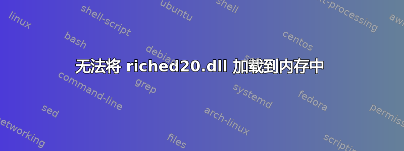 无法将 riched20.dll 加载到内存中