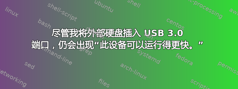 尽管我将外部硬盘插入 USB 3.0 端口，仍会出现“此设备可以运行得更快。”