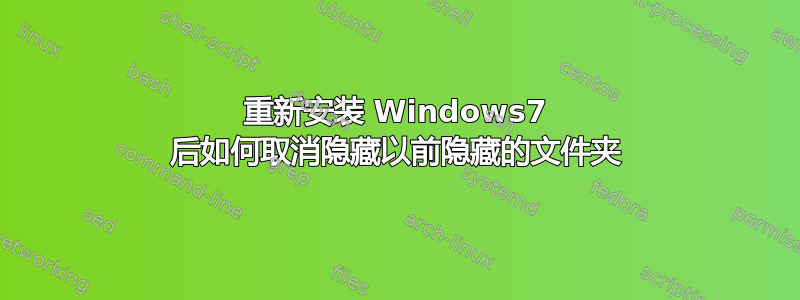 重新安装 Windows7 后如何取消隐藏以前隐藏的文件夹