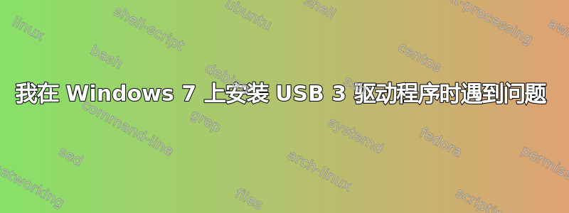 我在 Windows 7 上安装 USB 3 驱动程序时遇到问题