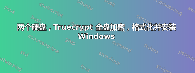 两个硬盘，Truecrypt 全盘加密，格式化并安装 Windows