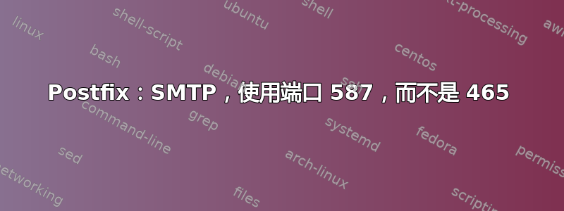 Postfix：SMTP，使用端口 587，而不是 465