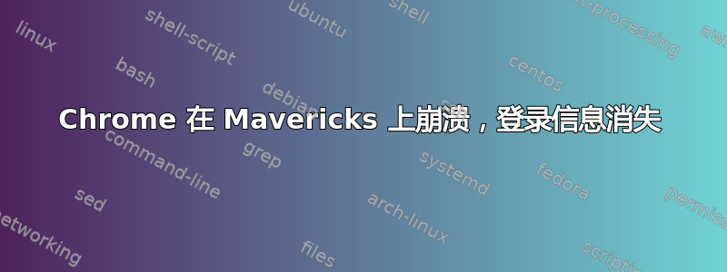 Chrome 在 Mavericks 上崩溃，登录信息消失