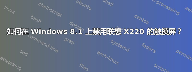 如何在 Windows 8.1 上禁用联想 X220 的触摸屏？